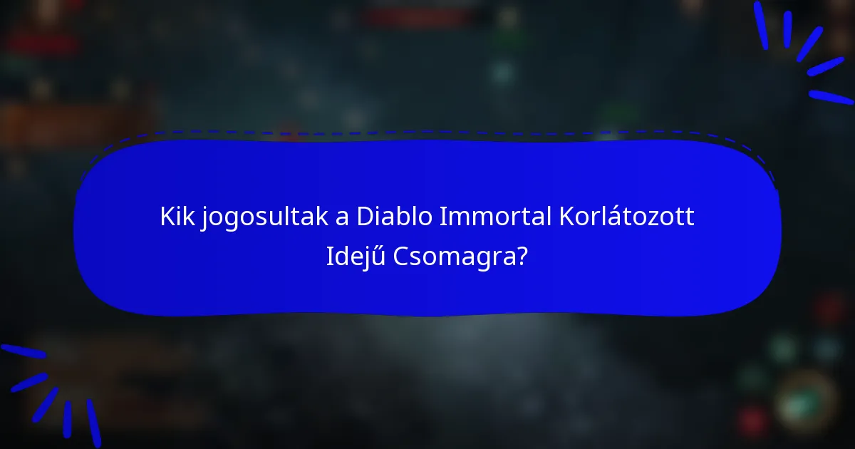 Kik jogosultak a Diablo Immortal Korlátozott Idejű Csomagra?