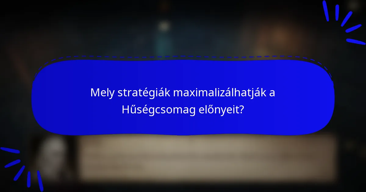 Mely stratégiák maximalizálhatják a Hűségcsomag előnyeit?