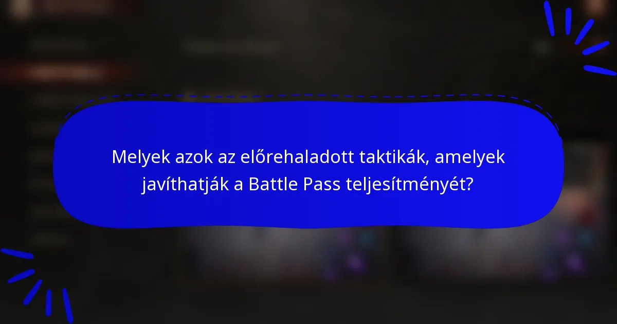 Melyek azok az előrehaladott taktikák, amelyek javíthatják a Battle Pass teljesítményét?