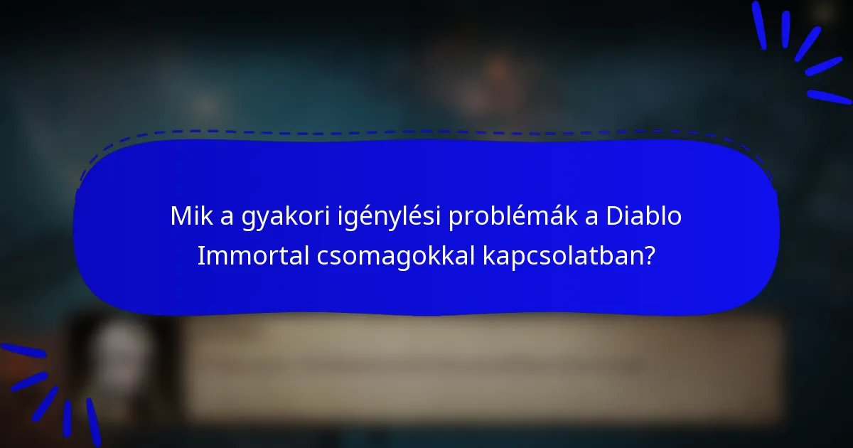 Mik a gyakori igénylési problémák a Diablo Immortal csomagokkal kapcsolatban?