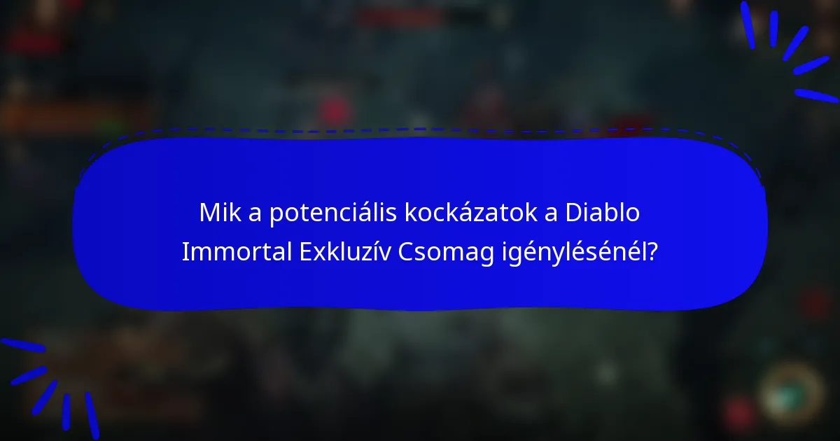 Mik a potenciális kockázatok a Diablo Immortal Exkluzív Csomag igénylésénél?