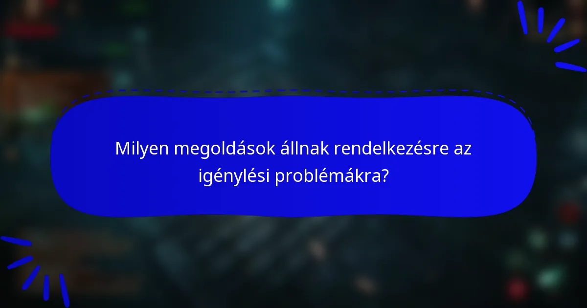 Milyen megoldások állnak rendelkezésre az igénylési problémákra?