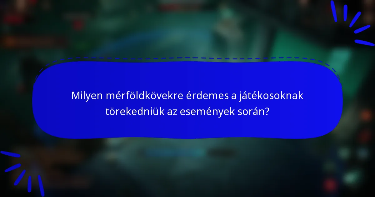 Milyen mérföldkövekre érdemes a játékosoknak törekedniük az események során?