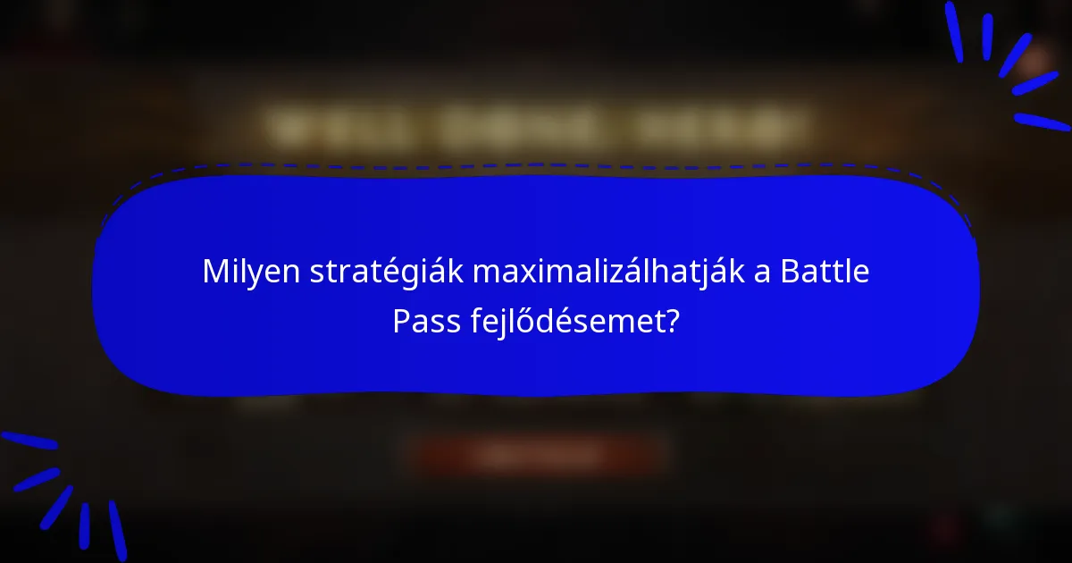 Milyen stratégiák maximalizálhatják a Battle Pass fejlődésemet?