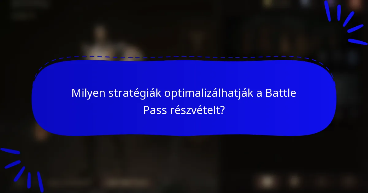 Milyen stratégiák optimalizálhatják a Battle Pass részvételt?
