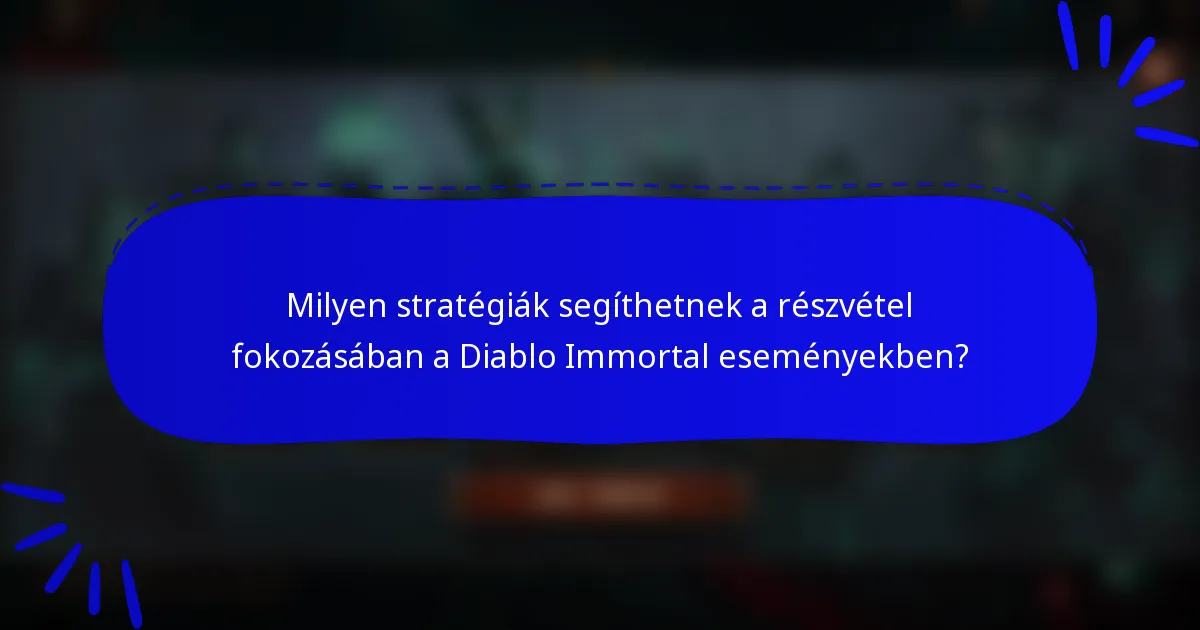 Milyen stratégiák segíthetnek a részvétel fokozásában a Diablo Immortal eseményekben?