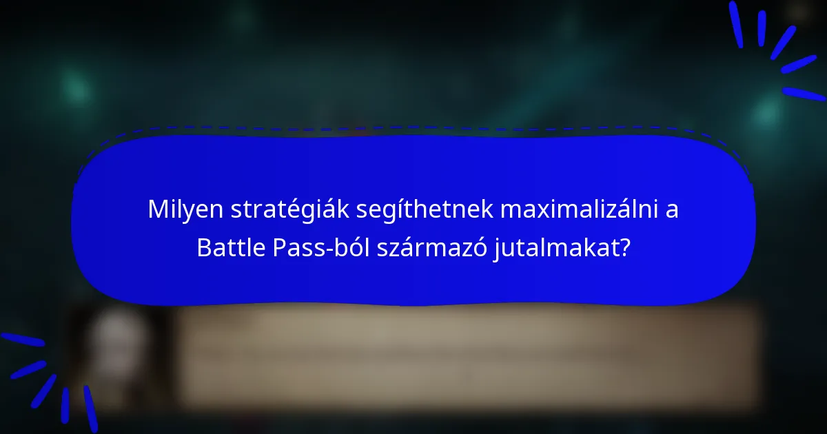 Milyen stratégiák segíthetnek maximalizálni a Battle Pass-ból származó jutalmakat?