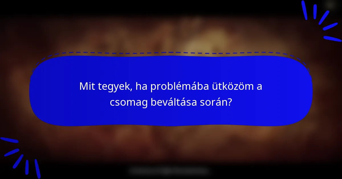 Mit tegyek, ha problémába ütközöm a csomag beváltása során?